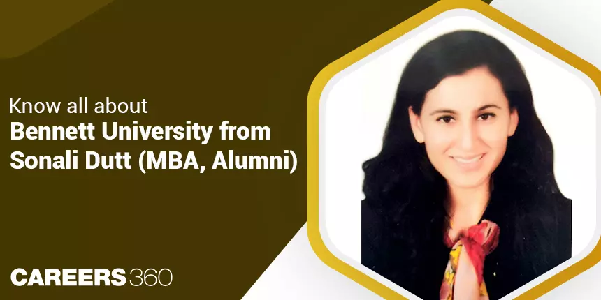 Know all about Bennett University from Sonali Dutt (MBA, Alumni)