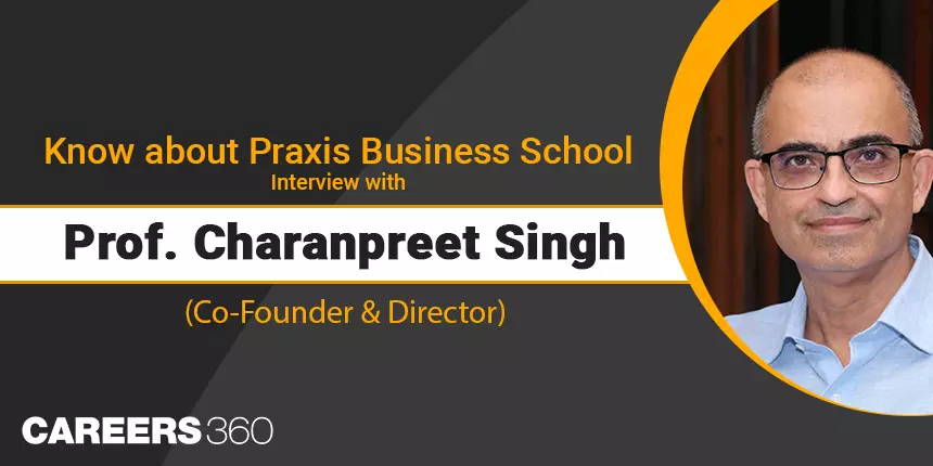 Know about Praxis Business School: Interview with Prof. Charanpreet Singh (Co-Founder & Director)