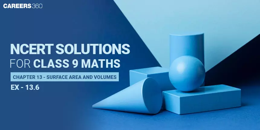 NCERT Solutions for Exercise 13.6 Class 9 Maths Chapter 13 - Surface Area and Volumes