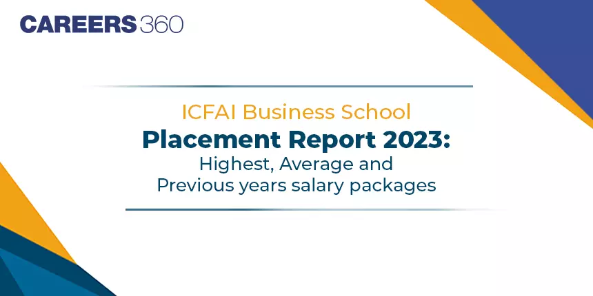ICFAI Business School Placement Report 2023: Highest, Average and Previous years salary packages