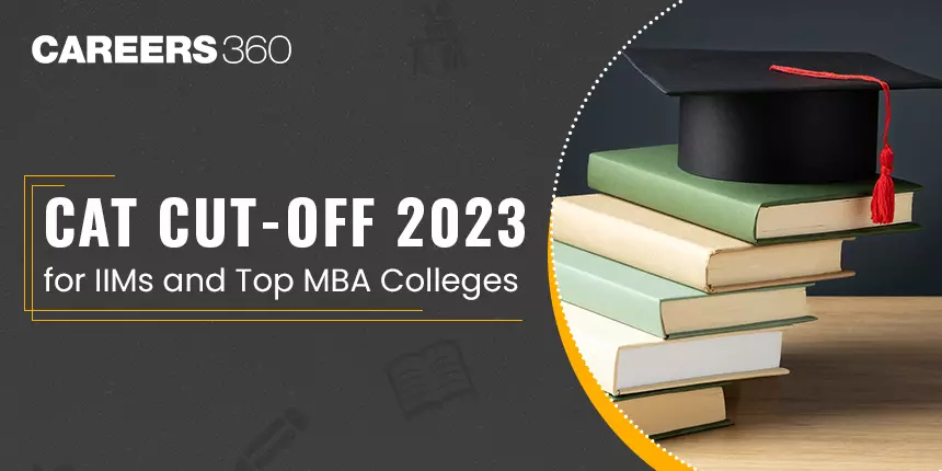 CAT 2023 Cut off, IIM and Top MBA Colleges: Expected & Previous Years Cutoff