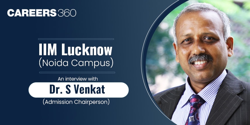 IIM Lucknow (Noida Campus): An interview with Dr. S Venkat (Admission Chairperson)