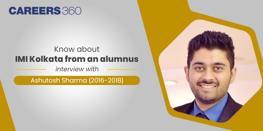 Know about IMI Kolkata from an alumnus: Interview with Ashutosh Sharma (2016-2018)