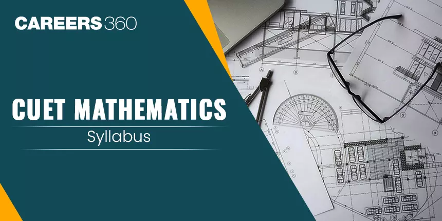 CUET Mathematics Syllabus 2024 PDF [Section Wise]: Download Detailed Maths Syllabus