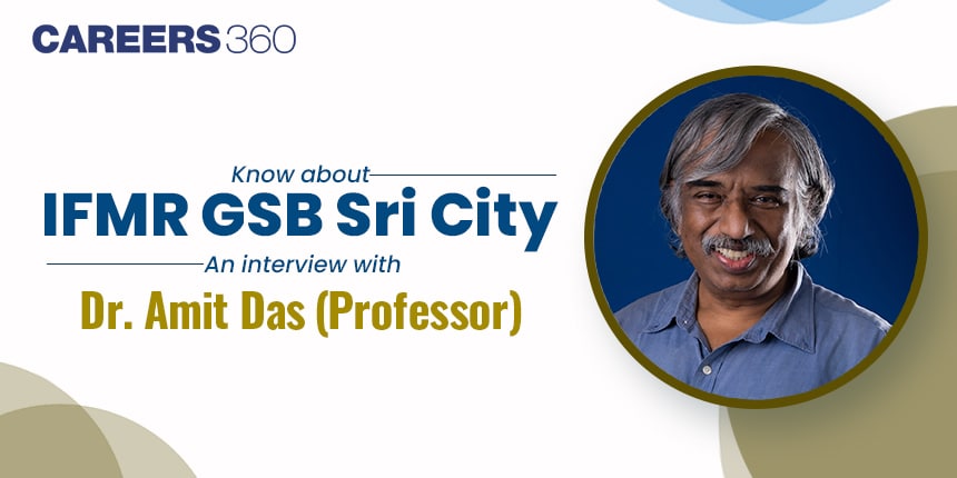 Know about IFMR GSB Sri City: An Interview with Dr. Amit Das (Professor)