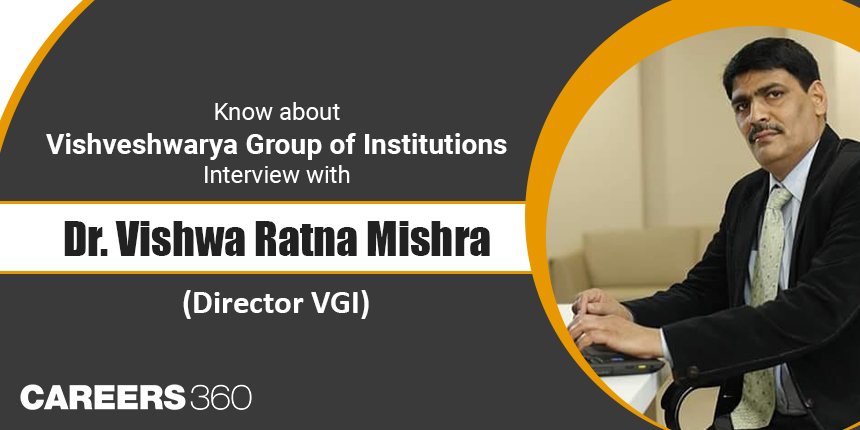 Know about Vishveshwarya Group of Institutions: Interview with Dr. Vishwa Ratna Mishra (Director VGI)