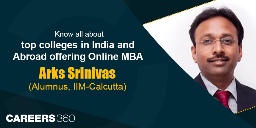 Know all about top colleges in India and Abroad offering Online MBA with Arks Srinivas (Alumnus, IIM-Calcutta)