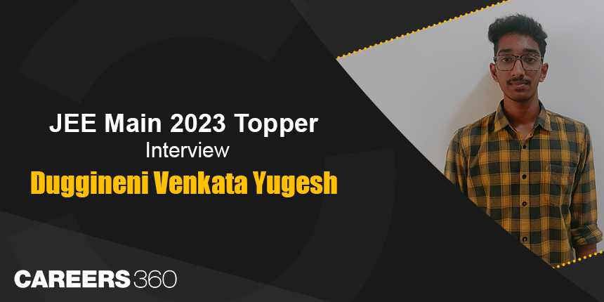 जेईई मेन 2023 टॉपर इंटरव्यू (JEE Main 2023 Topper Interview) : दुग्गीनेनी वेंकेट युगेश