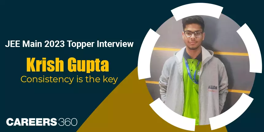 जेईई मेन 2023 के टॉपर कृष गुप्ता ( JEE Main 2023 Topper Interview - Krish Gupta )- "निरंतरता सफलता की कुंजी"