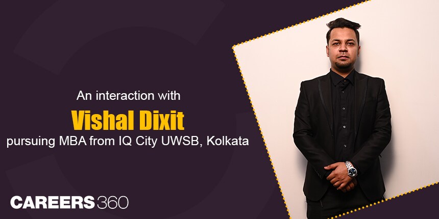 An Interaction with Vishal Dixit pursuing MBA from IQ City UWSB, Kolkata