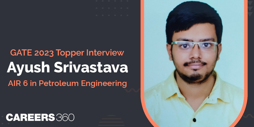 GATE 2023 Topper Interview: Ayush Srivastava, AIR 6 in Petroleum Engineering