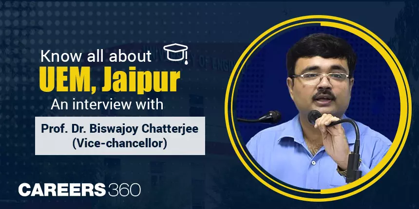 Know all about UEM, Jaipur : An interview with Prof. Dr. Biswajoy Chatterjee (Vice-chancellor)