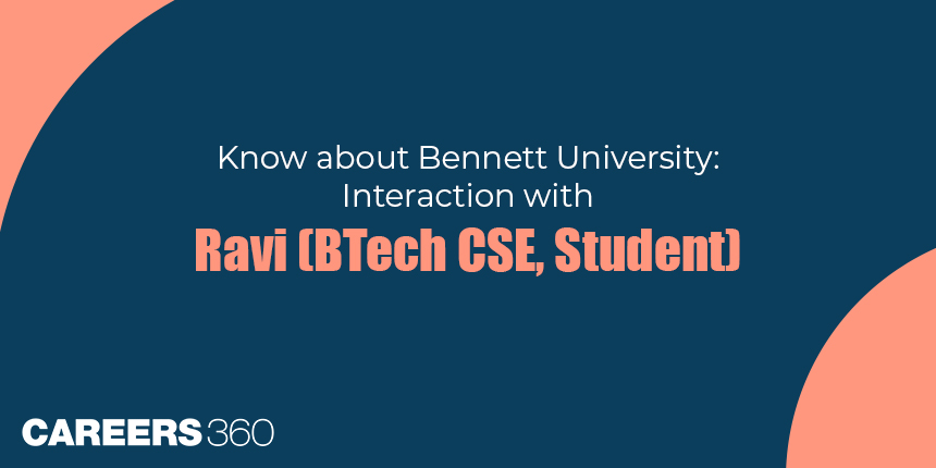 Know about Bennett University: Interaction with Ravi (BTech CSE, Student)