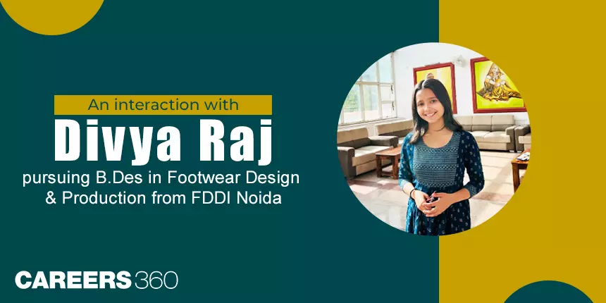 An interaction with Divya Raj pursuing B.Des in Footwear Design & Production from FDDI Noida