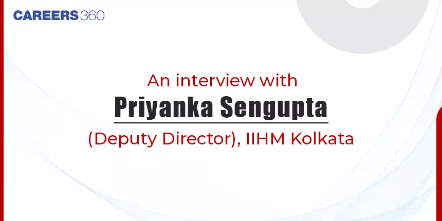 An interview with Priyanka Sengupta (Deputy Director), IIHM Kolkata