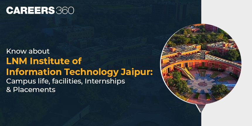 Know about LNM Institute of Information Technology Jaipur: Campus life, facilities, Internships & Placements