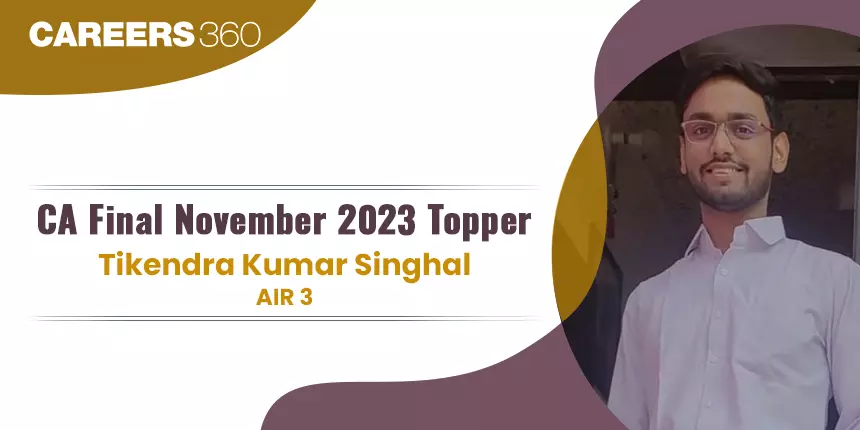 CA Final Topper Interview November 2023: “Practice and Revision is key” says, Tikendra Kumar Singhal, AIR 3