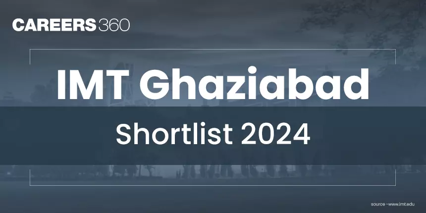 IMT Ghaziabad Shortlist 2024 (Released): Results, PI, Interview Dates, Admission Status, Waitlist