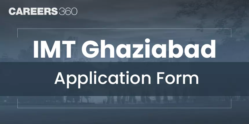 IMT Ghaziabad Application Form (Phase 2): Know How to Apply for PGDM Programmes