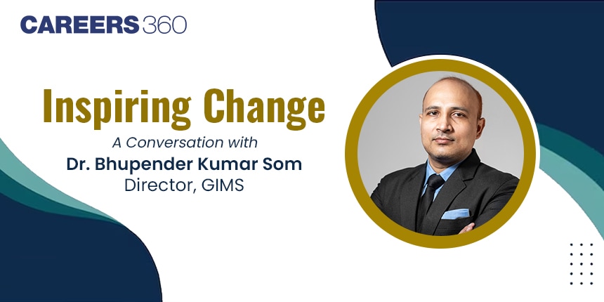 Inspiring Change: A Conversation with Dr Bhupender Kumar Som, Director, GIMS