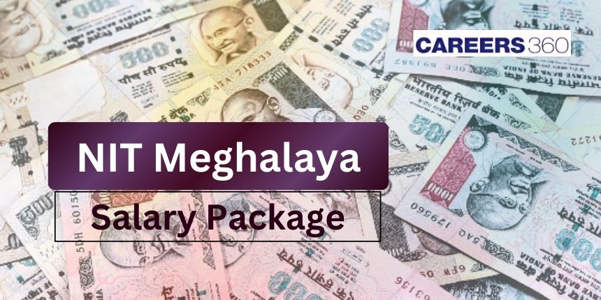 NIT Meghalaya Salary Package 2024 - Highest, Lowest and Average Salary