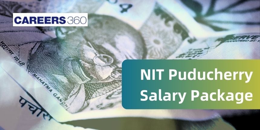 NIT Puducherry Salary Package 2024 - Highest, Average, Lowest Salary