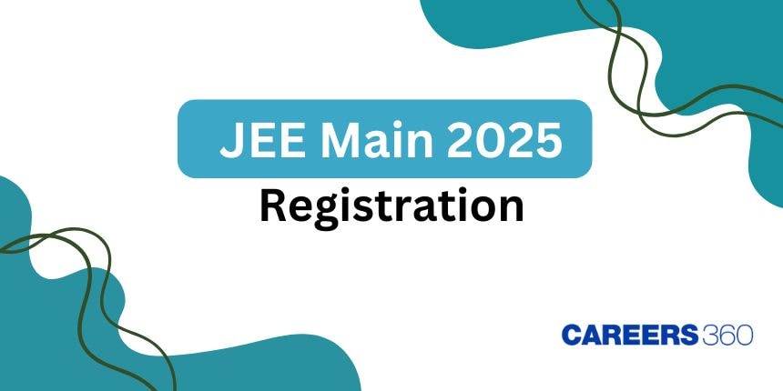 JEE Mains 2025 Registration Form (Out) - Direct Link, How to Apply Online, Last Date