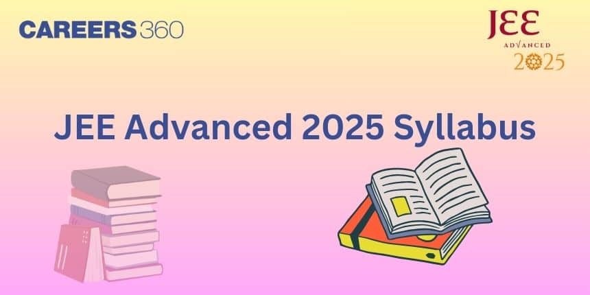 JEE Advanced Syllabus 2025 (Out) - Subject Wise Important Topics, Detailed Syllabus PDF