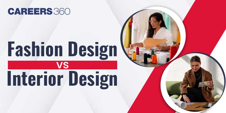 Fashion Design vs Interior Design: Eligibility, Jobs, Salary, Skills, Colleges