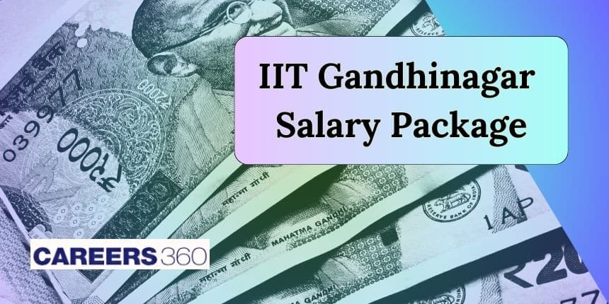 IIT Gandhinagar Salary Package 2024- Highest, Average, Lowest Salary