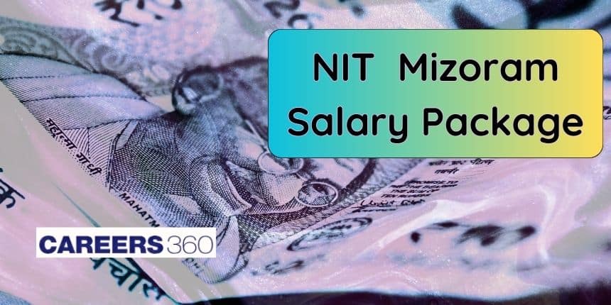 NIT Mizoram Salary Package 2024 - Highest, Lowest and Average Salary