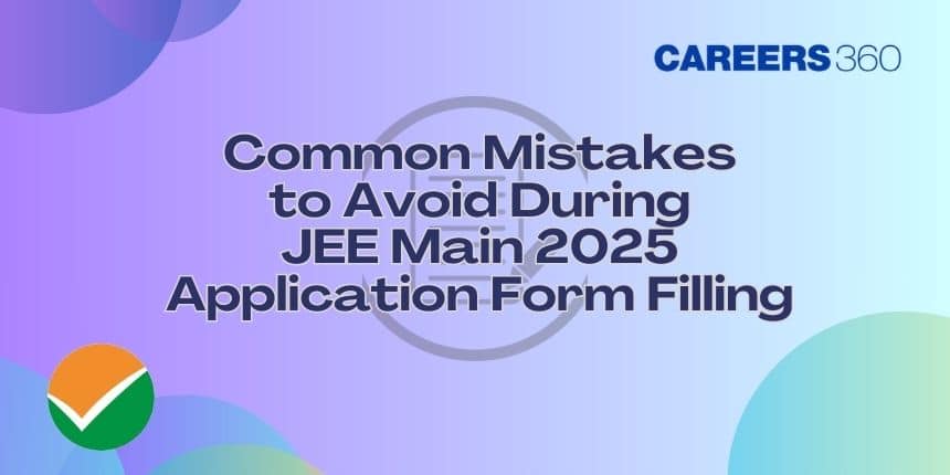 Common Mistakes to Avoid During JEE Mains Application Form Filling - Check How to Avoid These Mistake?