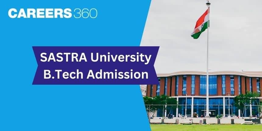 SASTRA University B. Tech Admission 2023 – Round 4 Counselling Result (Out), Registration, Admission Procedure