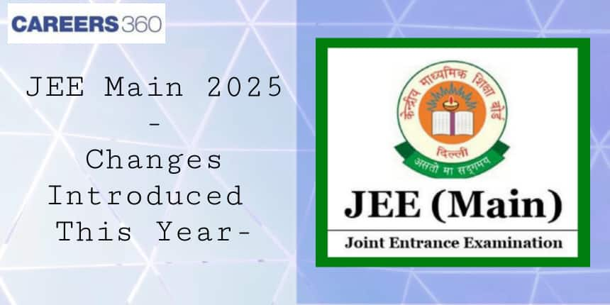 JEE Main 2025 Changes Introduced This Year - Check Latest Updates