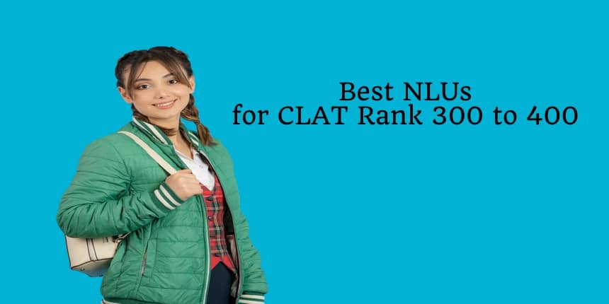 CLAT Rank 300-400: Best NLUs You Can Secure Admission To