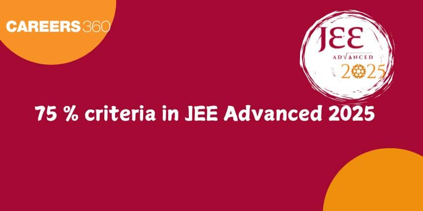 Is 75% Criteria Removed from JEE Advanced 2025? Latest Updates