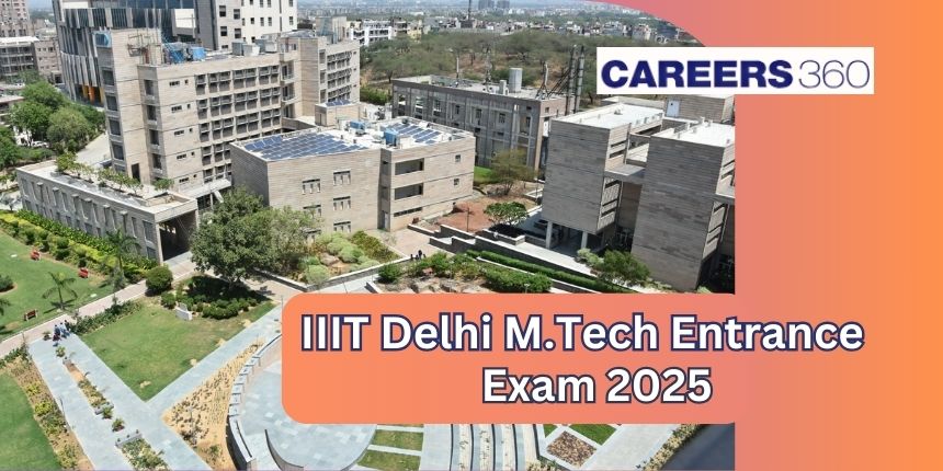 IIIT Delhi M.Tech Entrance Exam 2025 - Dates, Application Form, Counselling, Document Verification