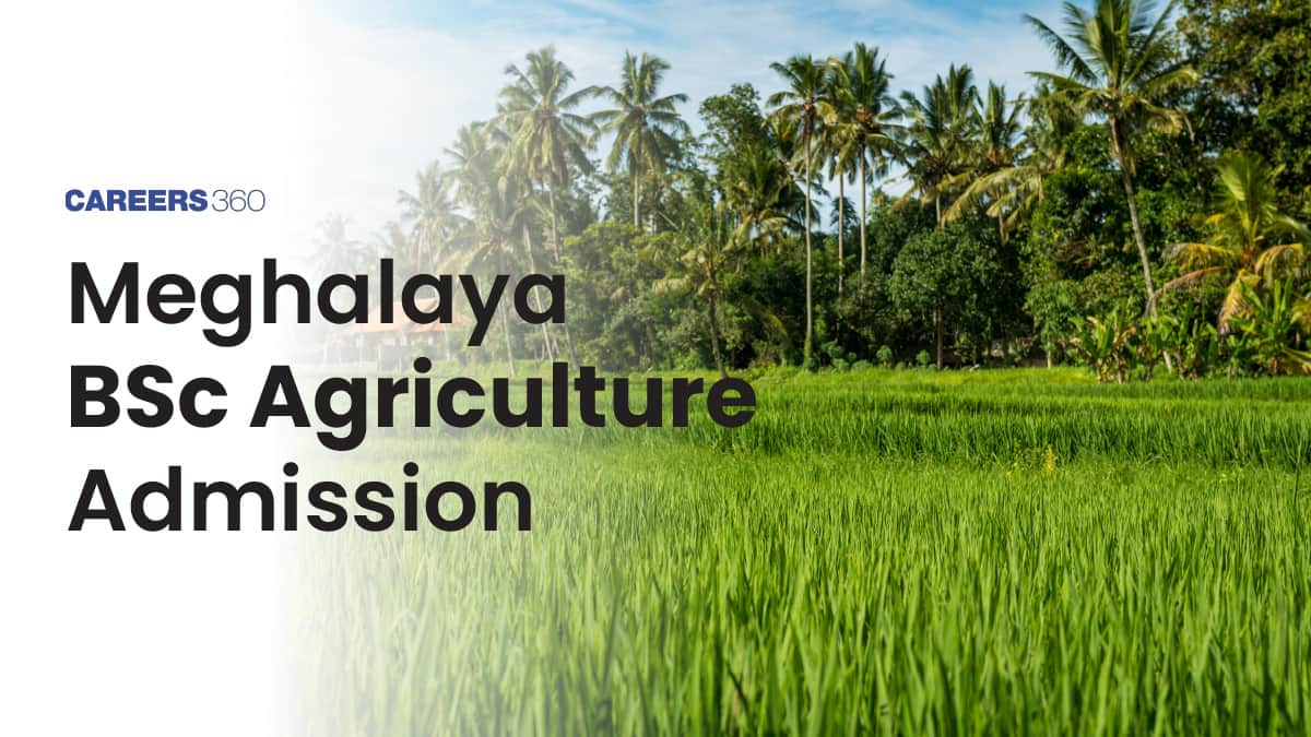 Meghalaya BSc Agriculture Admission 2025: Entrance Exam, Dates, Eligibility, Application, Selection, Fees