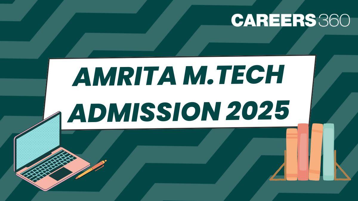 Amrita M.Tech Admission 2025 - Registration (Started), Exam Dates, Eligibility, Admission Process