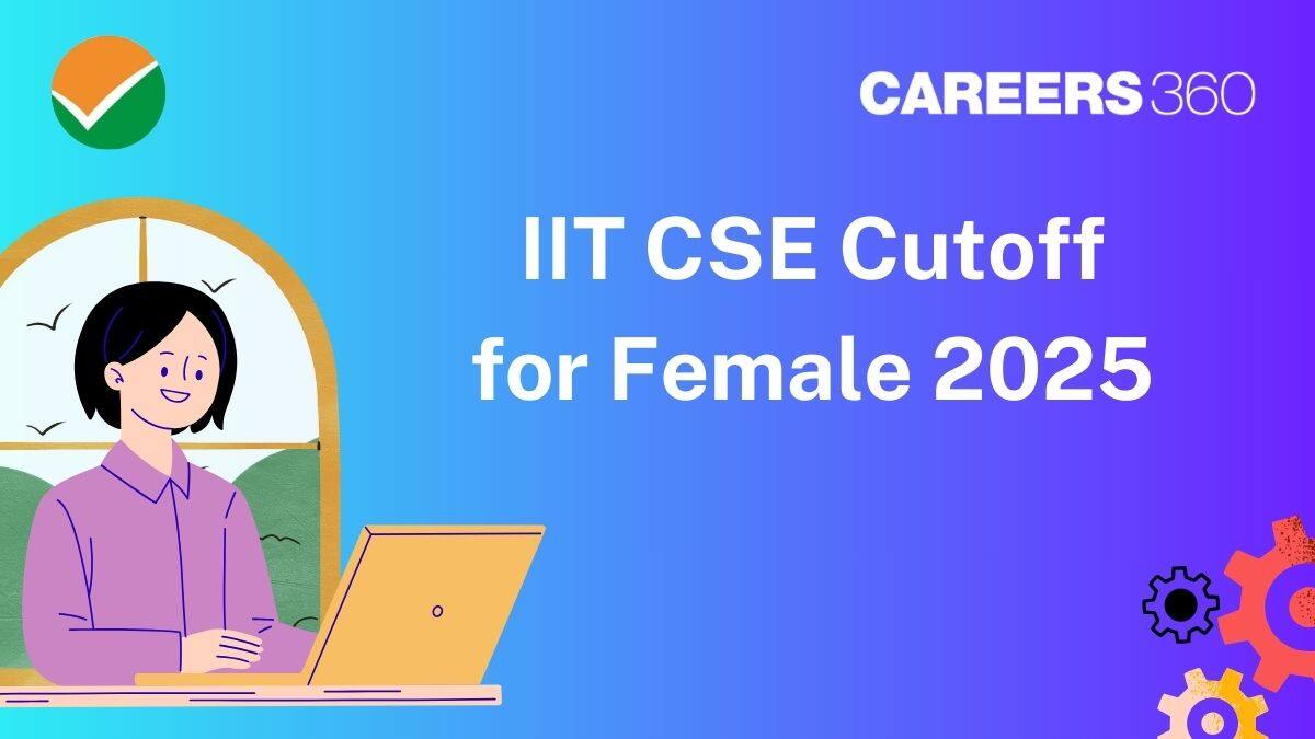 IIT CSE Cut Off for Female Candidates in JEE Advanced 2025 - Check Past Year Trends