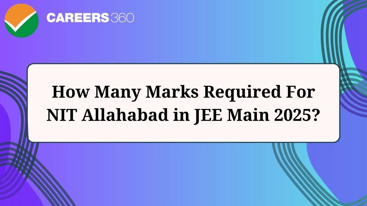 Minimum Marks Required for NIT Allahabad in JEE Main 2025 For BTech Admission