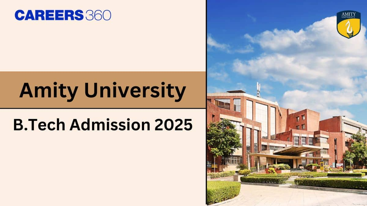 Amity University BTech Admission 2025 - Application Form, Date, Eligibility, Fees, Process