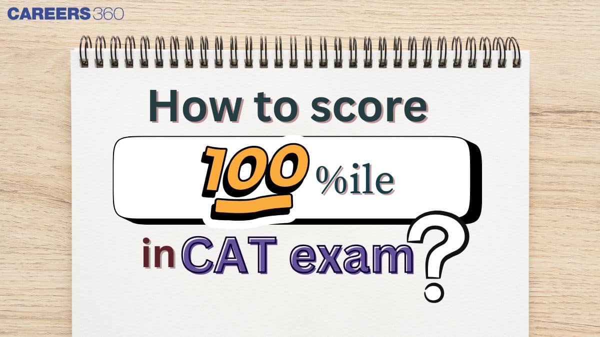 How to Score 100 Percentile in CAT 2025: Proven Strategies & Tips
