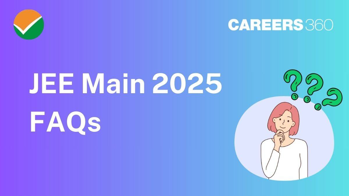 JEE Main 2025 FAQs (Frequently Asked Questions)- Admit Card, Result, Answer Key