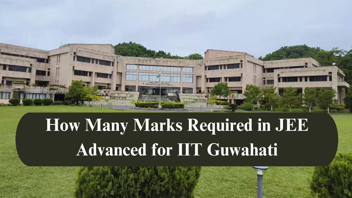 How Many Marks Required for IIT Guwahati in JEE Advanced 2025