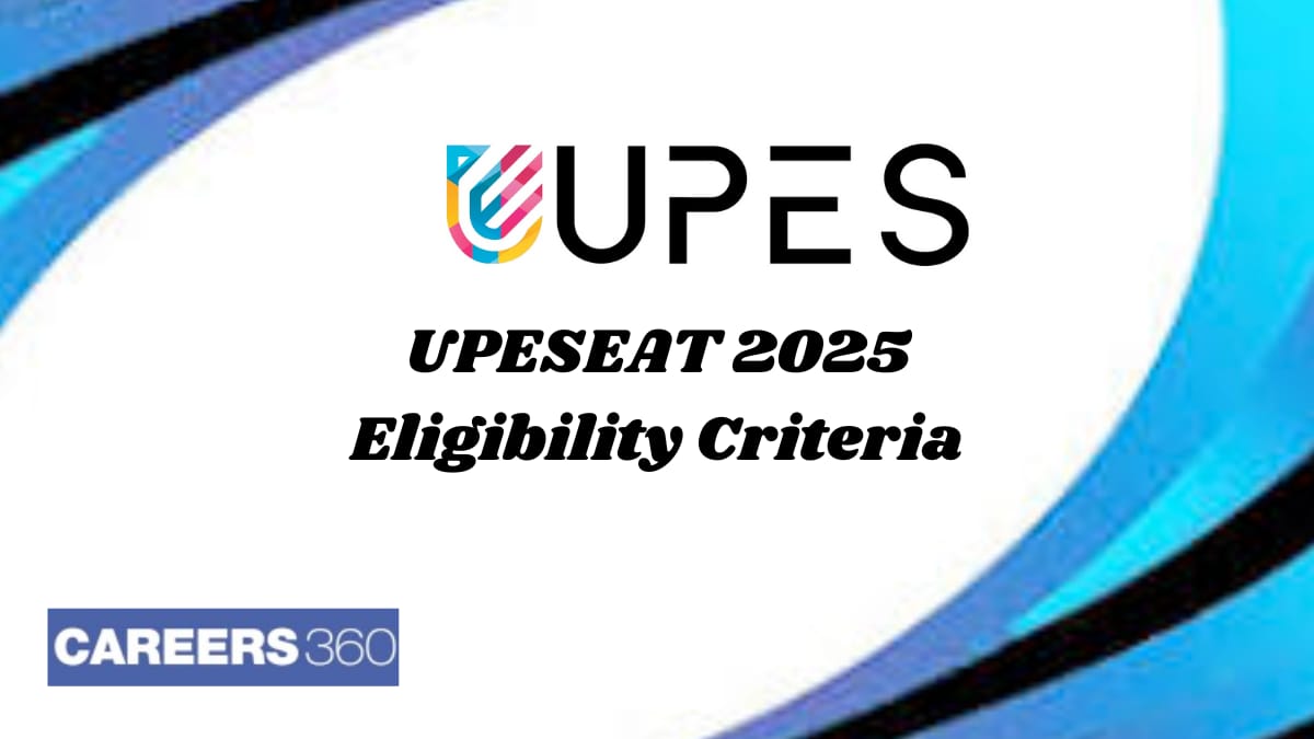 UPESEAT Eligibility Criteria 2025 - Check Age Limit, Average Marks, Nationality