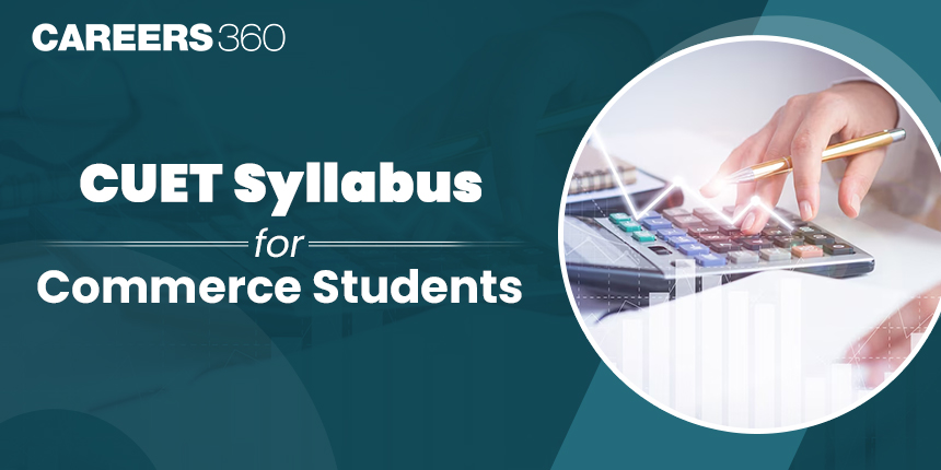 CUET Syllabus 2024 for Commerce Students: Download B.Com Syllabus PDF, Important Topics