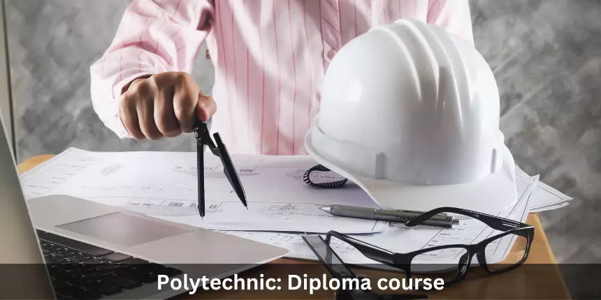 What is Polytechnic: Course Details, Fees, Eligibility, Admission Process, Career Scope & Jobs, Syllabus