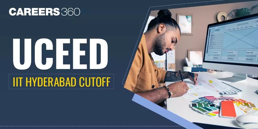 UCEED IIT Hyderabad Cutoff 2024 (Out): Check Category-Wise & Previous Years Cut-Off