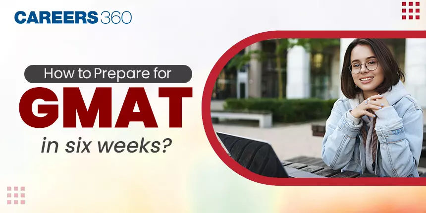How to Prepare for GMAT Exam 2024 in 6 Weeks?